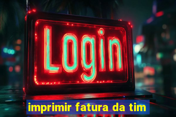 imprimir fatura da tim